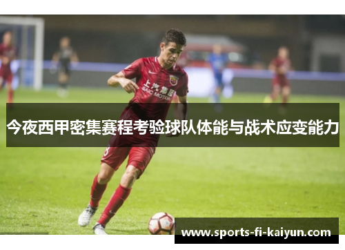 今夜西甲密集赛程考验球队体能与战术应变能力 今夜西甲密集赛程考验球队体能与战术应变能力